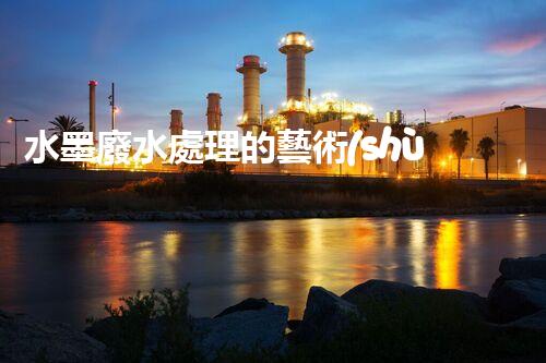 水墨廢水處理的藝術(shù)與科技：一場(chǎng)環(huán)保的華麗變奏？